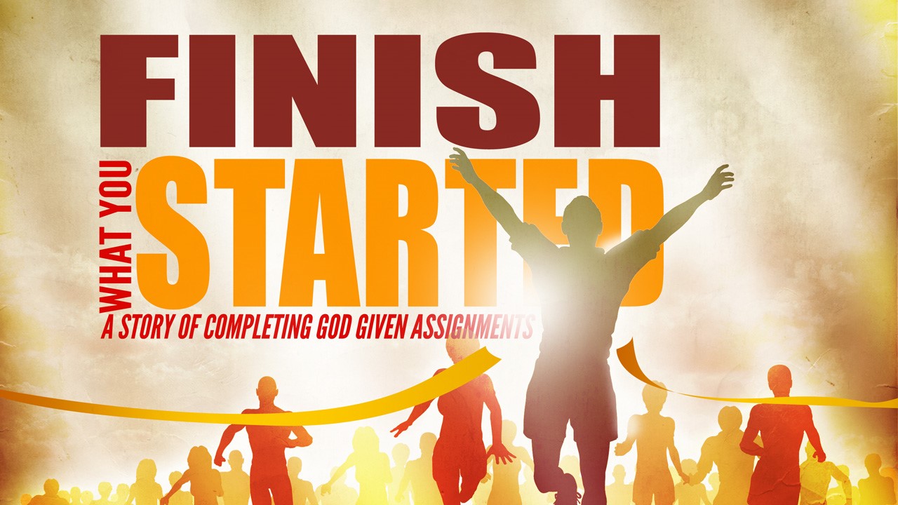 FINISH WHAT YOU STARTED